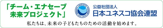 「チーム・エナセーブ 未来プロジェクト」／公益社団法人日本ユネスコ協会連盟／私たちは、未来の子どもたちのための活動を始めます。