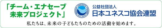 「チーム・エナセーブ 未来プロジェクト」/公益社団法人日本ユネスコ協会連盟/私たちは、未来の子どもたちのための活動を始めます。