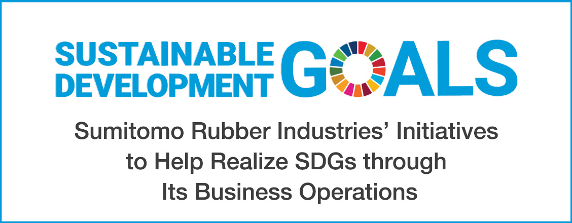 Sumitomo Rubber Industries’ Initiatives to Help Realize SDGs through Its Business Operations