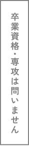 卒業資格・専攻は問いません